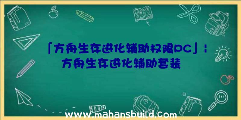 「方舟生存进化辅助权限PC」|方舟生存进化辅助套装